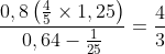 \frac{0,8\left ( \frac{4}{5} \times 1,25\right )}{0,64-\frac{1}{25}}=\frac{4}{3}